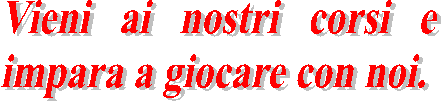 Vieni ai nostri corsi e
impara a giocare con noi.